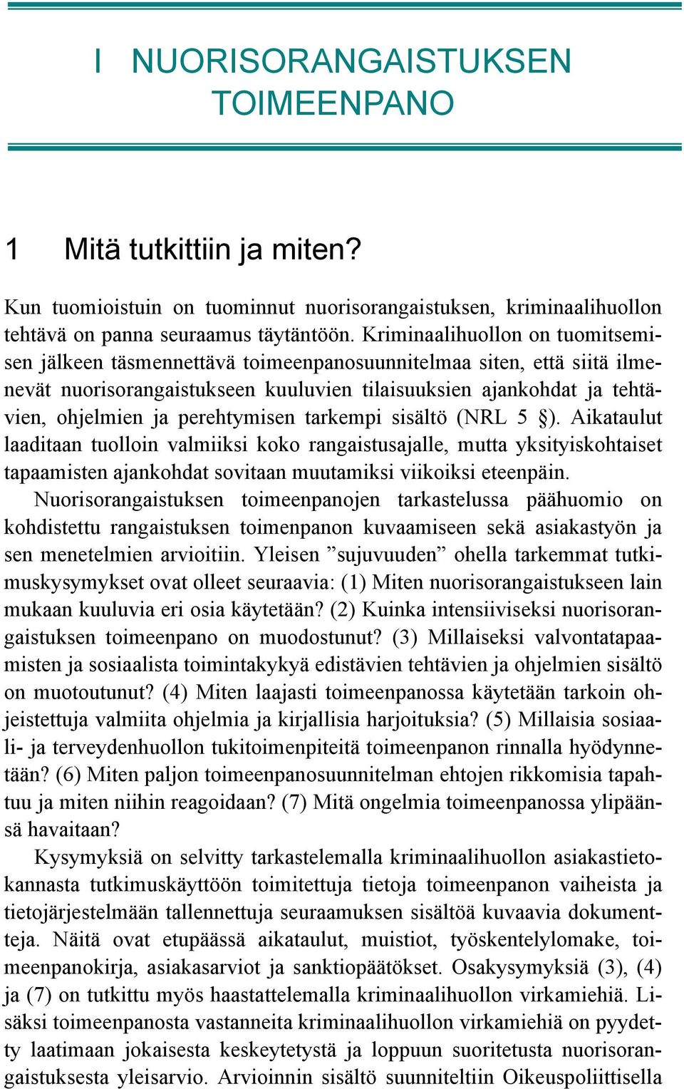 perehtymisen tarkempi sisältö (NRL 5 ). Aikataulut laaditaan tuolloin valmiiksi koko rangaistusajalle, mutta yksityiskohtaiset tapaamisten ajankohdat sovitaan muutamiksi viikoiksi eteenpäin.