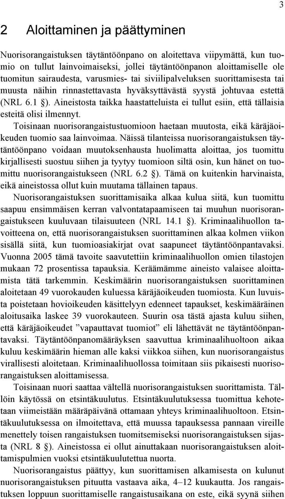 Aineistosta taikka haastatteluista ei tullut esiin, että tällaisia esteitä olisi ilmennyt. Toisinaan nuorisorangaistustuomioon haetaan muutosta, eikä käräjäoikeuden tuomio saa lainvoimaa.