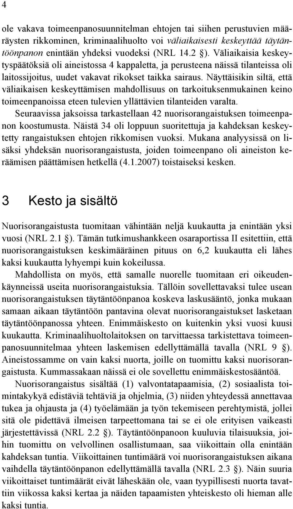 Näyttäisikin siltä, että väliaikaisen keskeyttämisen mahdollisuus on tarkoituksenmukainen keino toimeenpanoissa eteen tulevien yllättävien tilanteiden varalta.