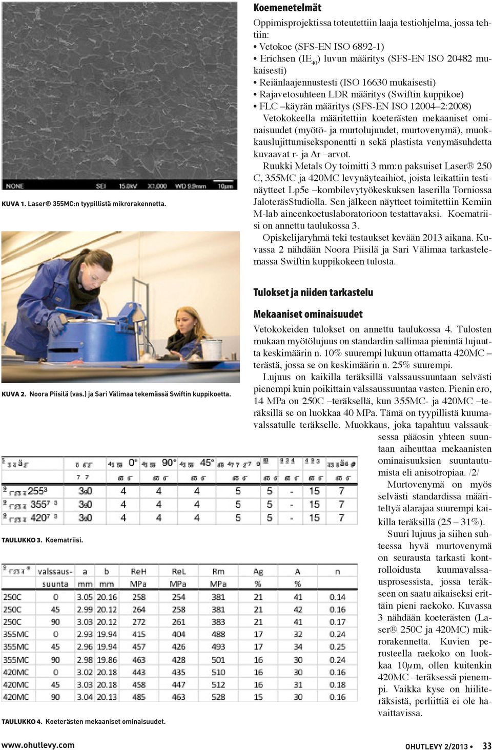 16630 mukaisesti) Rajavetosuhteen LDR määritys (Swiftin kuppikoe) FLC käyrän määritys (SFS-EN ISO 12004 2:2008) Vetokokeella määritettiin koeterästen mekaaniset ominaisuudet (myötö- ja murtolujuudet,