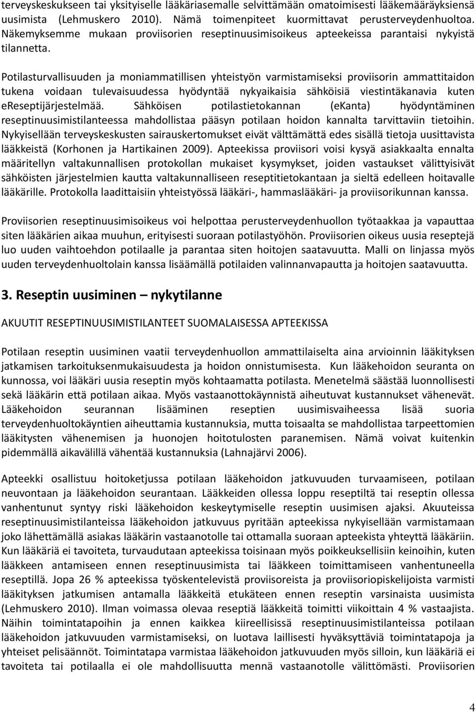 Potilasturvallisuuden ja moniammatillisen yhteistyön varmistamiseksi proviisorin ammattitaidon tukena voidaan tulevaisuudessa hyödyntää nykyaikaisia sähköisiä viestintäkanavia kuten