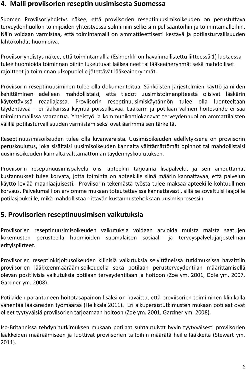 Proviisoriyhdistys näkee, että toimintamallia (Esimerkki on havainnollistettu liitteessä 1) luotaessa tulee huomioida toiminnan piiriin lukeutuvat lääkeaineet tai lääkeaineryhmät sekä mahdolliset