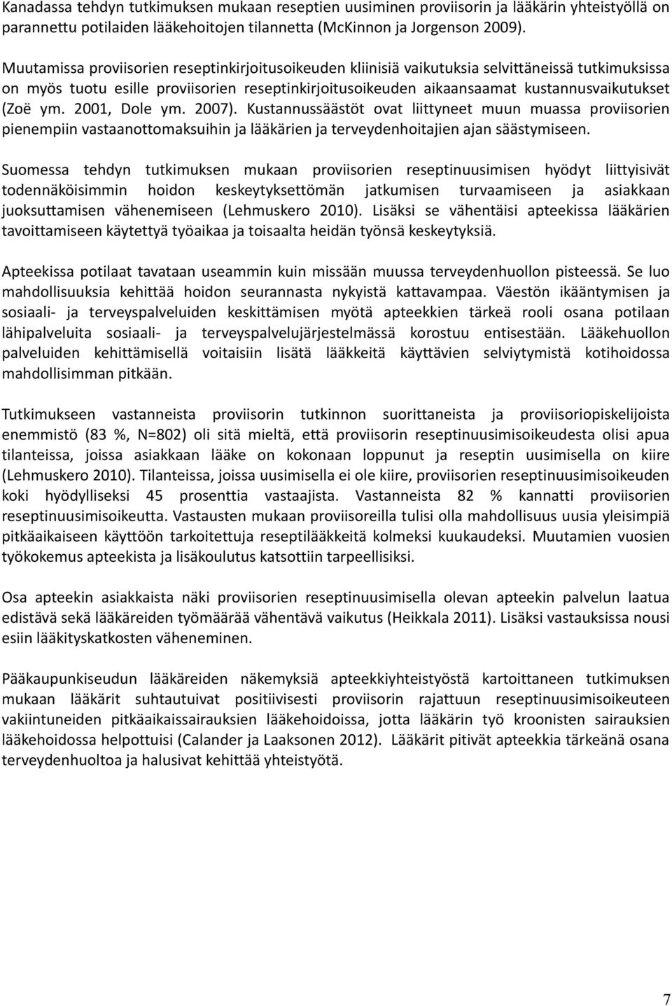 ym. 2001, Dole ym. 2007). Kustannussäästöt ovat liittyneet muun muassa proviisorien pienempiin vastaanottomaksuihin ja lääkärien ja terveydenhoitajien ajan säästymiseen.