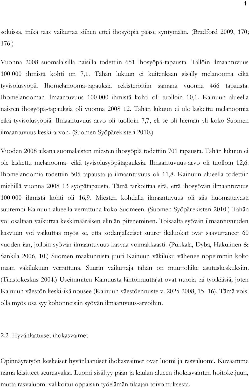 Ihomelanooman ilmaantuvuus 100 000 ihmistä kohti oli tuolloin 10,1. Kainuun alueella naisten ihosyöpä-tapauksia oli vuonna 2008 12. Tähän lukuun ei ole laskettu melanoomia eikä tyvisolusyöpiä.