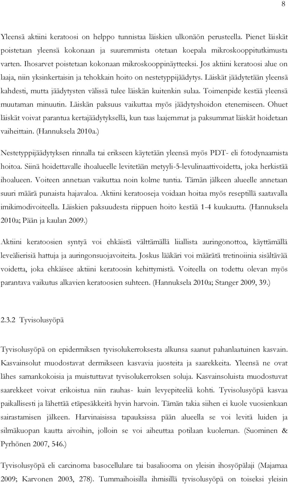 Läiskät jäädytetään yleensä kahdesti, mutta jäädytysten välissä tulee läiskän kuitenkin sulaa. Toimenpide kestää yleensä muutaman minuutin. Läiskän paksuus vaikuttaa myös jäädytyshoidon etenemiseen.