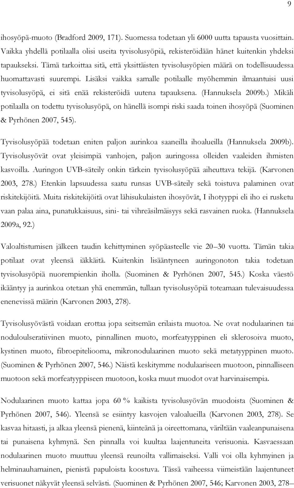 Lisäksi vaikka samalle potilaalle myöhemmin ilmaantuisi uusi tyvisolusyöpä, ei sitä enää rekisteröidä uutena tapauksena. (Hannuksela 2009b.