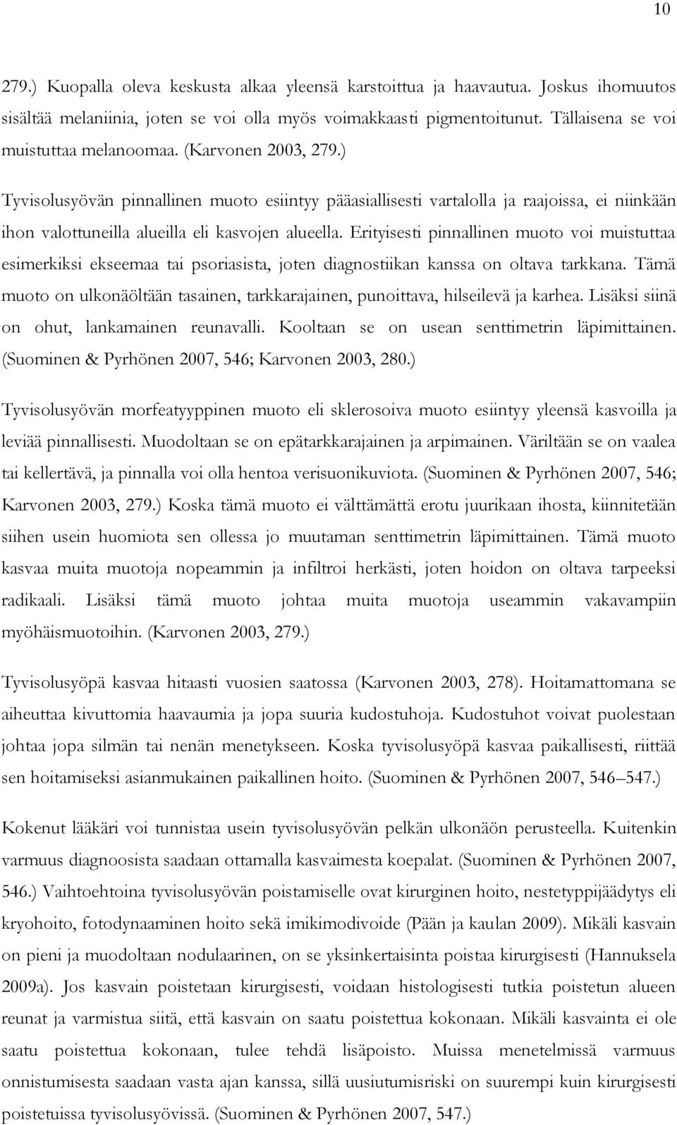 ) Tyvisolusyövän pinnallinen muoto esiintyy pääasiallisesti vartalolla ja raajoissa, ei niinkään ihon valottuneilla alueilla eli kasvojen alueella.