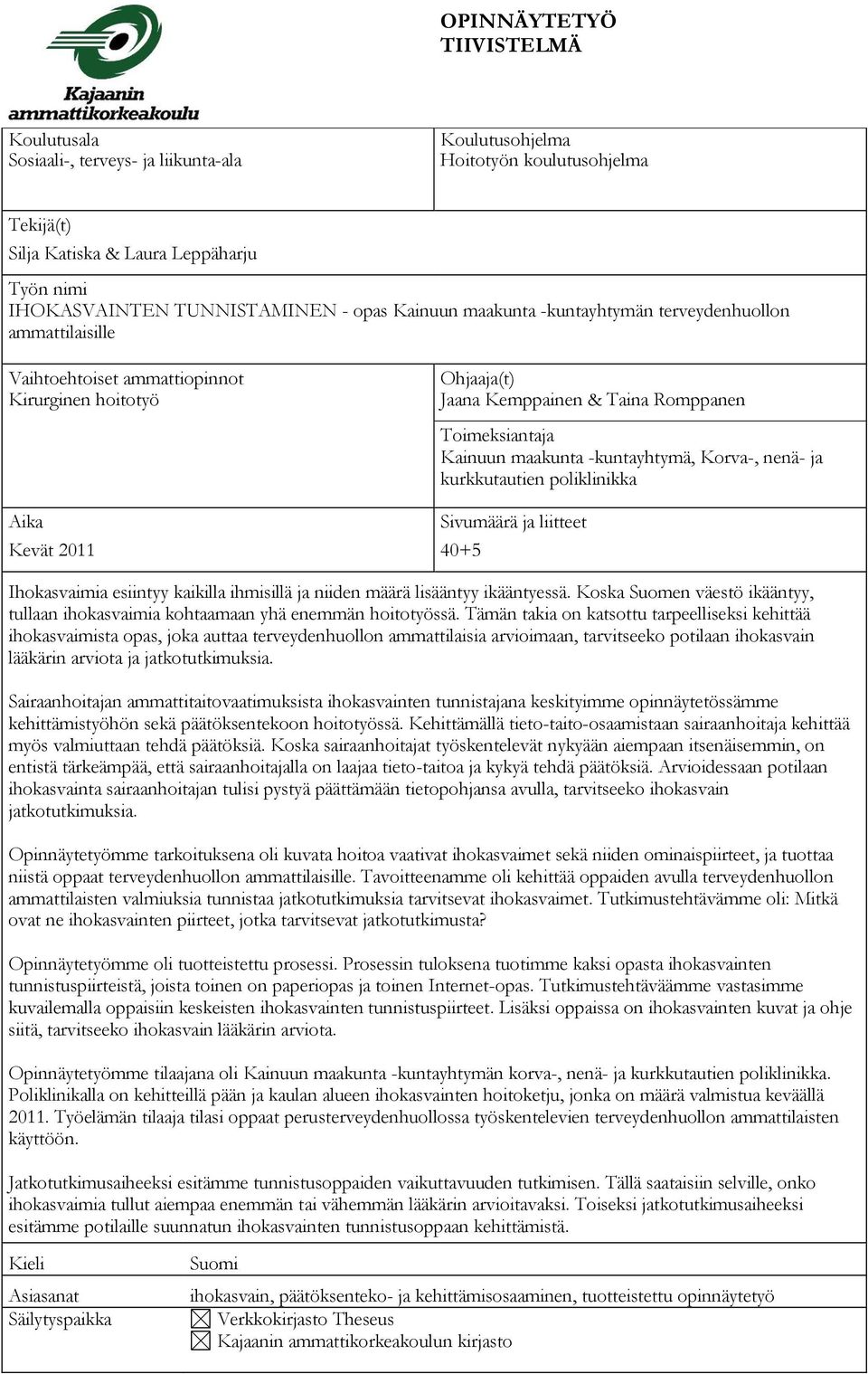 Kainuun maakunta -kuntayhtymä, Korva-, nenä- ja kurkkutautien poliklinikka Aika Kevät 2011 40+5 Sivumäärä ja liitteet Ihokasvaimia esiintyy kaikilla ihmisillä ja niiden määrä lisääntyy ikääntyessä.