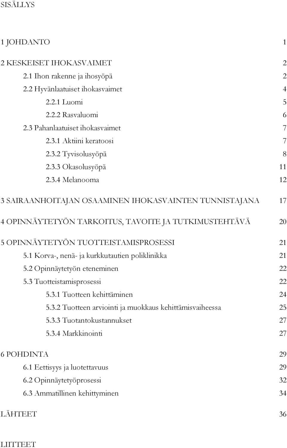 1 Korva-, nenä- ja kurkkutautien poliklinikka 21 5.2 Opinnäytetyön eteneminen 22 5.3 Tuotteistamisprosessi 22 5.3.1 Tuotteen kehittäminen 24 5.3.2 Tuotteen arviointi ja muokkaus kehittämisvaiheessa 25 5.