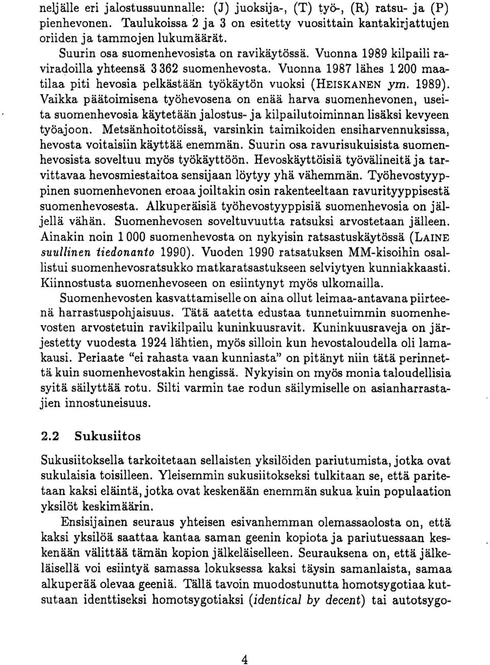 1989). Vaikka päätoimisena työhevosena on enää harva suomenhevonen, useita suomenhevosia käytetään jalostus- ja kilpailutoiminnan lisäksi kevyeen työajoon.