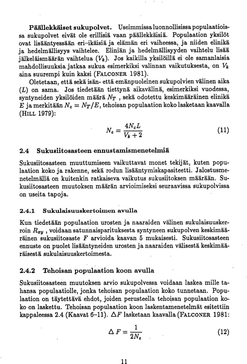 Jos kaikilla yksilöillä ei ole samanlaisia mahdollisuuksia jatkaa sukua esimerkiksi valinnan vaikutuksesta, on Vk aina suurempi kuin kaksi (FALc 0 NER 1981).