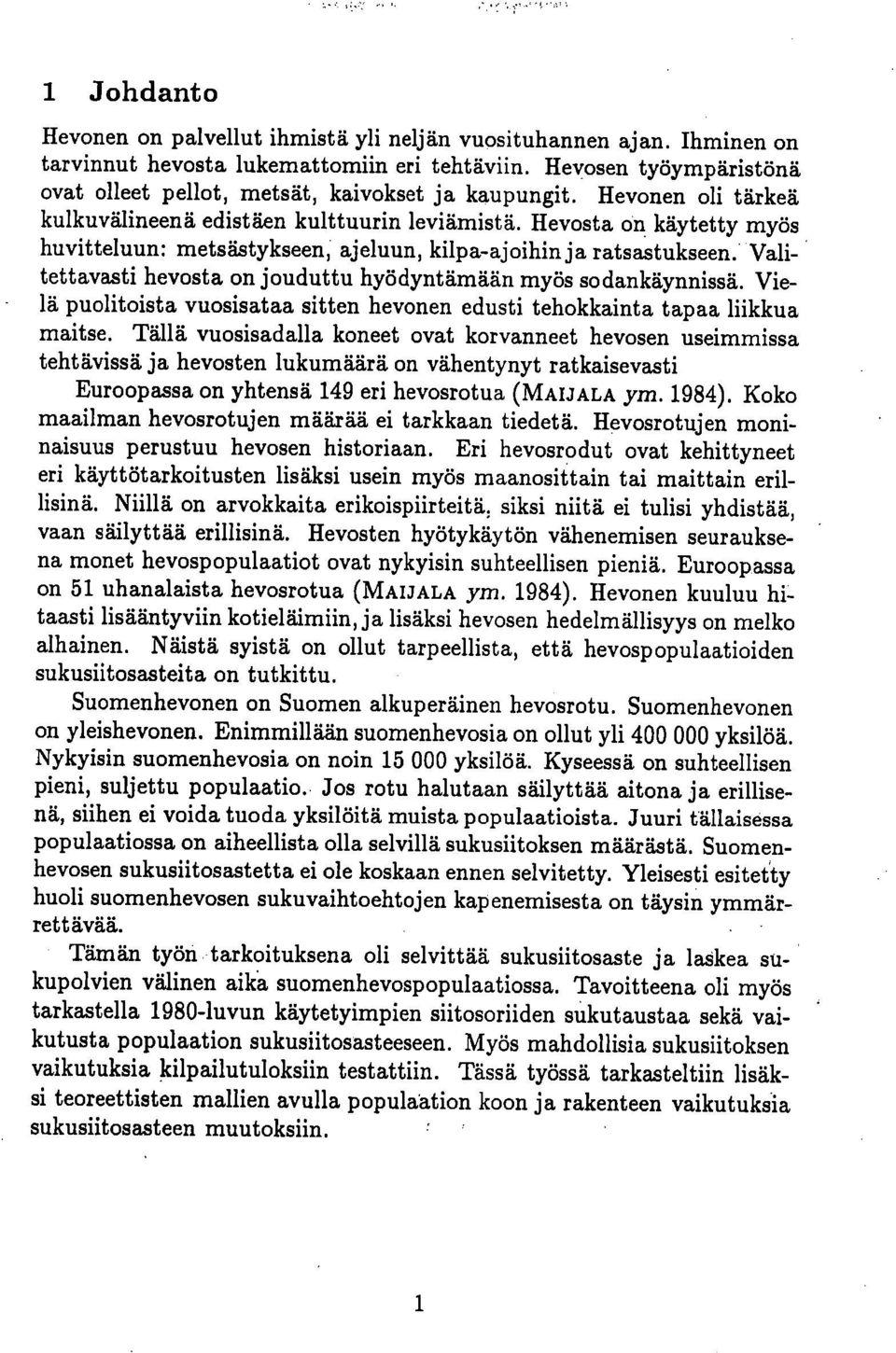 Hevosta on käytetty myös huvitteluun: metsästykseen, ajeluun, kilpa-ajoihin ja ratsastukseen. Valitettavasti hevosta on jouduttu hyödyntämään myös sodankäynnissä.