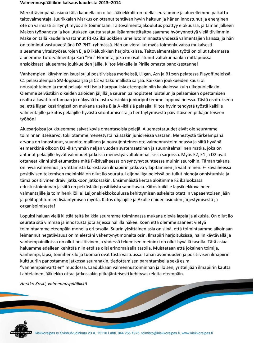 Taitovalmentajakoulutus päättyy elokuussa, ja tämän jälkeen Maken työpanosta ja koulutuksen kautta saatua lisäammattitaitoa saamme hyödynnettyä vielä tiiviimmin.