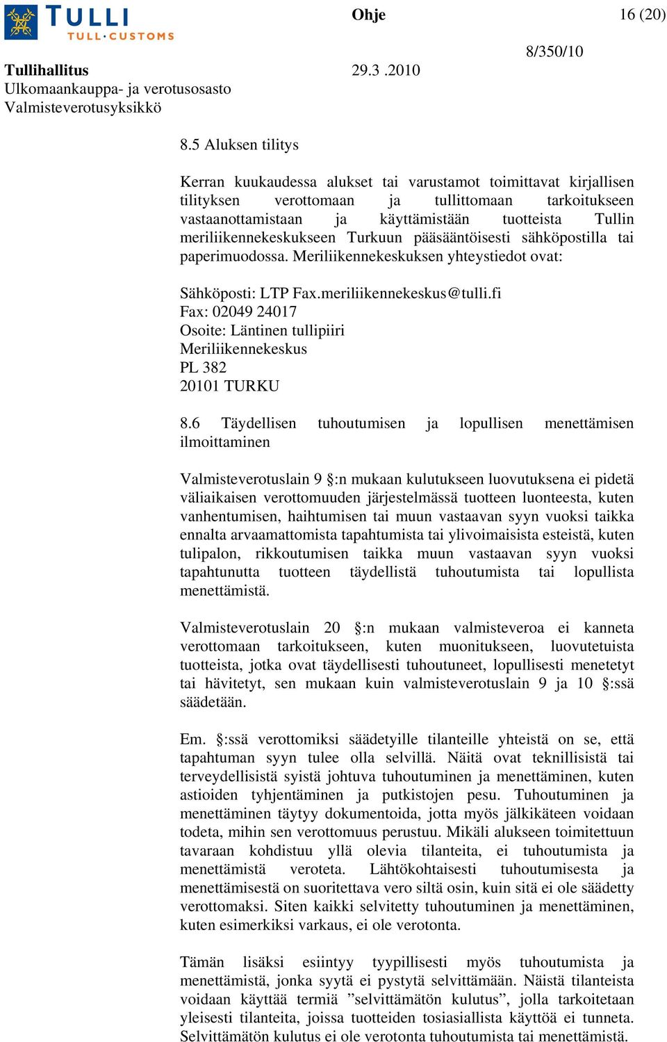 meriliikennekeskukseen Turkuun pääsääntöisesti sähköpostilla tai paperimuodossa. Meriliikennekeskuksen yhteystiedot ovat: Sähköposti: LTP Fax.meriliikennekeskus@tulli.