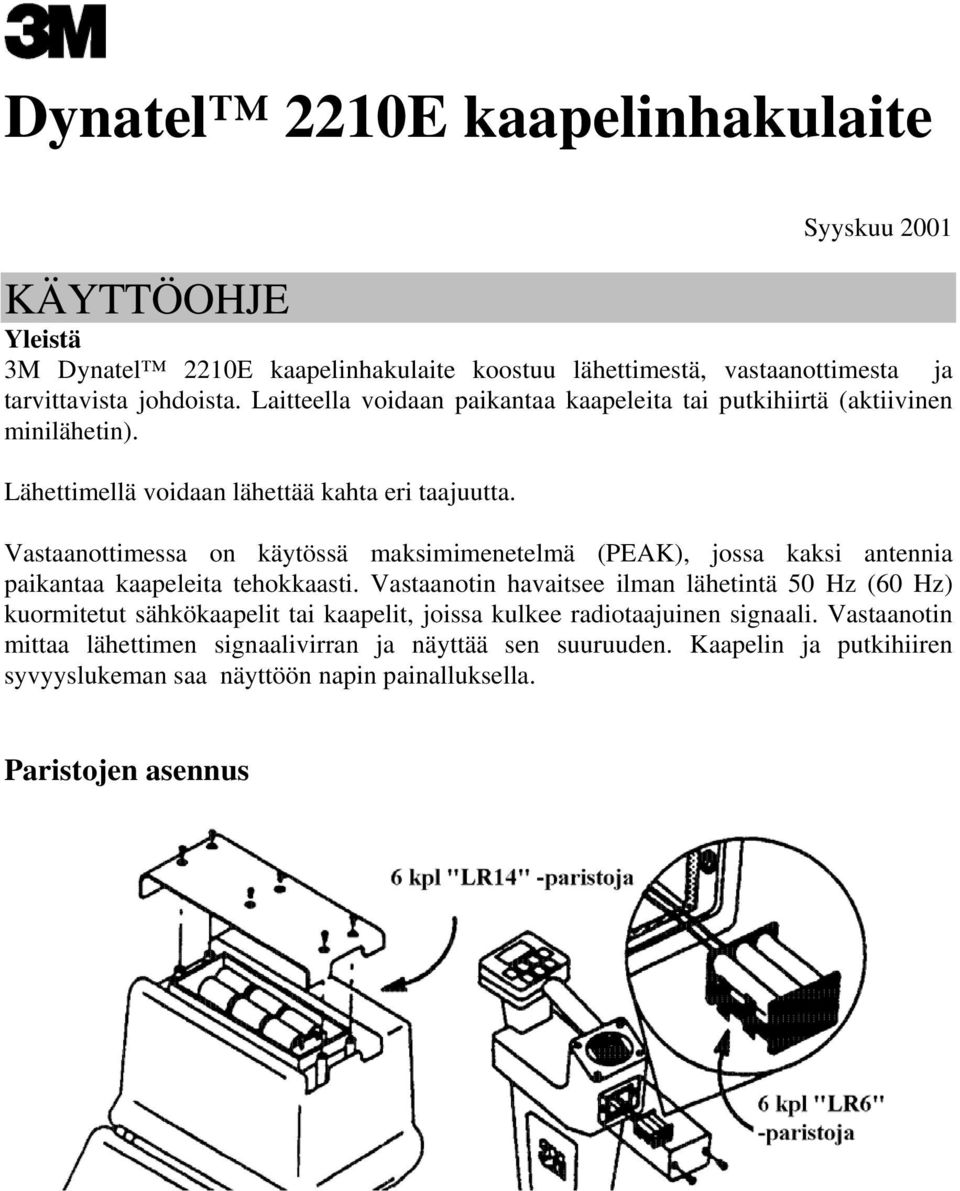 Vastaanottimessa on käytössä maksimimenetelmä (PEAK), jossa kaksi antennia paikantaa kaapeleita tehokkaasti.