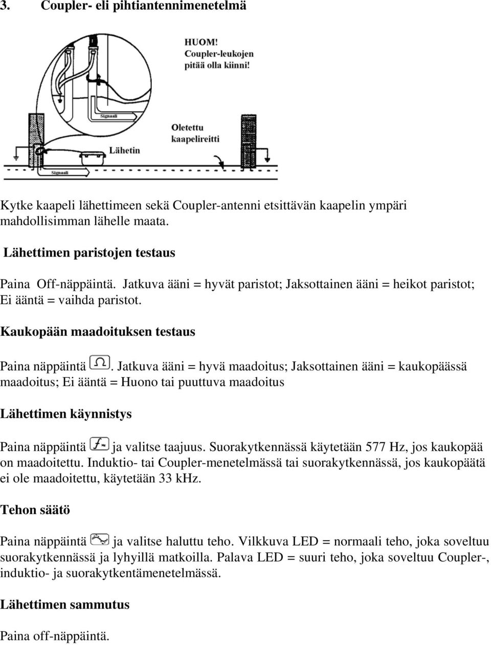 Jatkuva ääni = hyvä maadoitus; Jaksottainen ääni = kaukopäässä maadoitus; Ei ääntä = Huono tai puuttuva maadoitus Lähettimen käynnistys Paina näppäintä ja valitse taajuus.