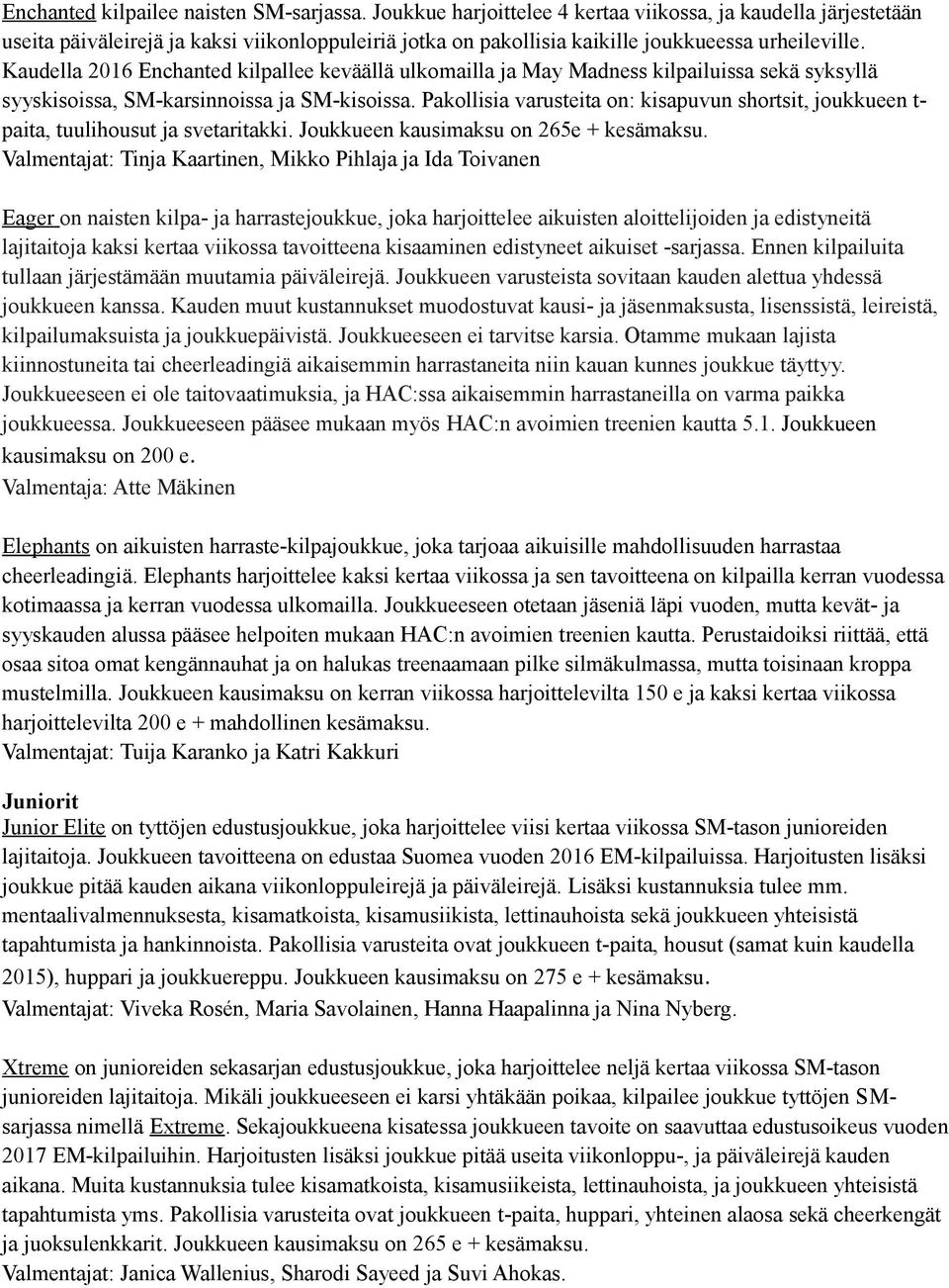 Kaudella 2016 Enchanted kilpallee keväällä ulkomailla ja May Madness kilpailuissa sekä syksyllä syyskisoissa, SM-karsinnoissa ja SM-kisoissa.