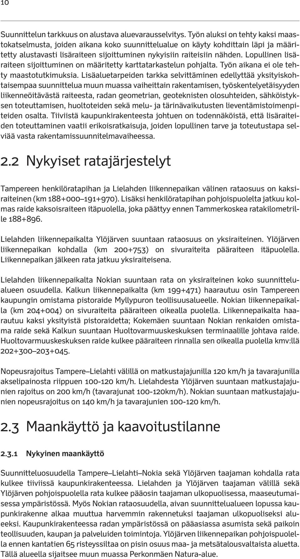 Lopullinen lisäraiteen sijoittuminen on määritetty karttatarkastelun pohjalta. Työn aikana ei ole tehty maastotutkimuksia.