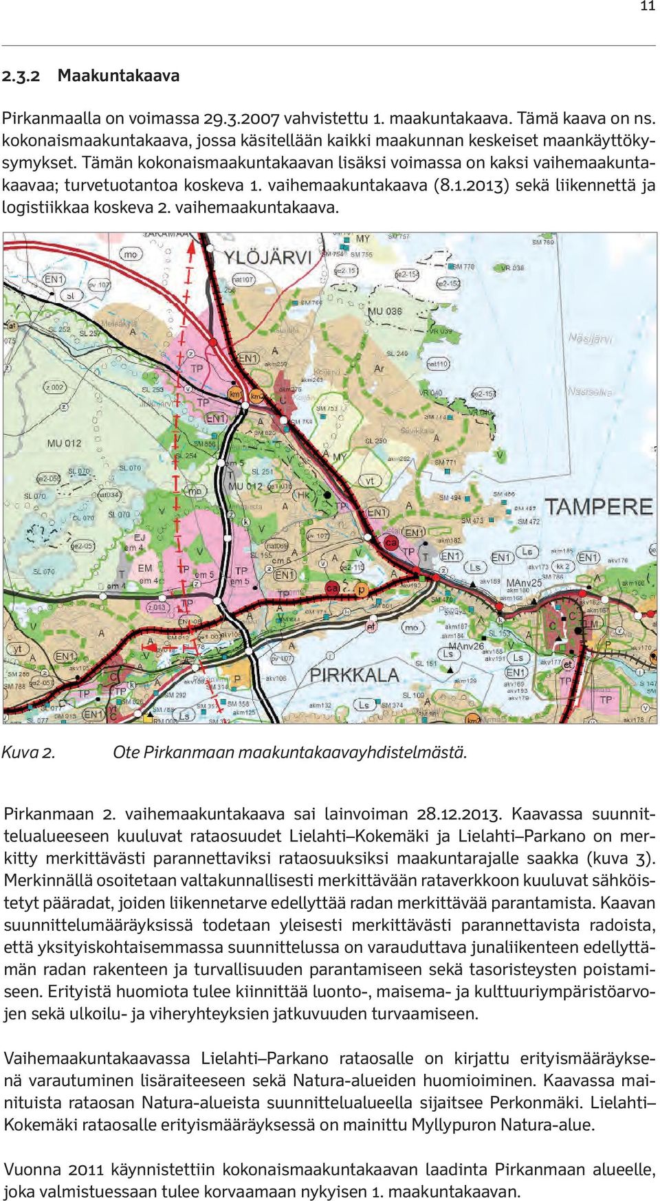 Ote Pirkanmaan maakuntakaavayhdistelmästä. Pirkanmaan 2. vaihemaakuntakaava sai lainvoiman 28.12.2013.