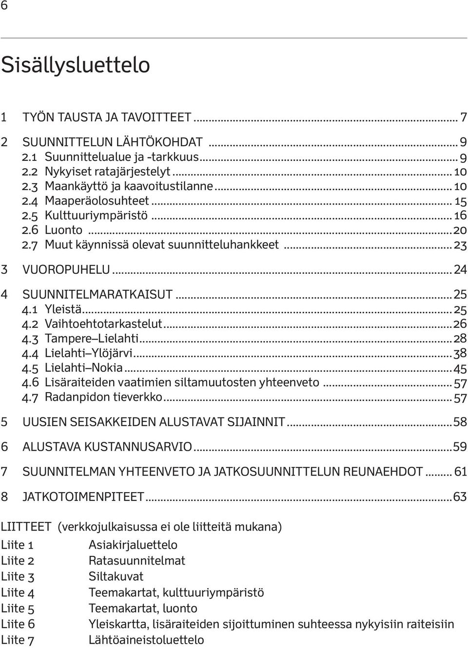 ..26 4.3 Tampere Lielahti...28 4.4 Lielahti Ylöjärvi...38 4.5 Lielahti Nokia...45 4.6 Lisäraiteiden vaatimien siltamuutosten yhteenveto... 57 4.7 Radanpidon tieverkko.