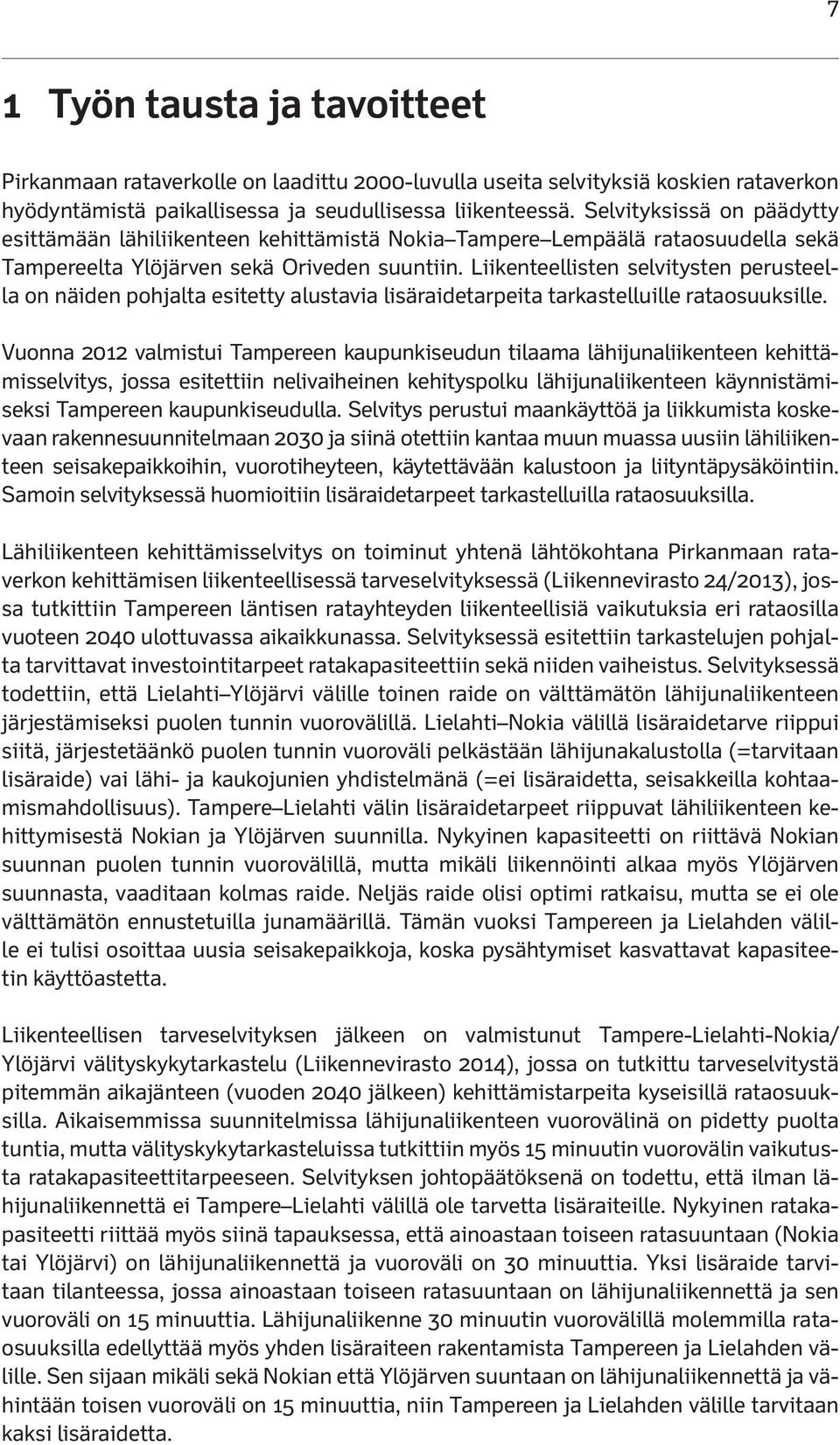 Liikenteellisten selvitysten perusteella on näiden pohjalta esitetty alustavia lisäraidetarpeita tarkastelluille rataosuuksille.