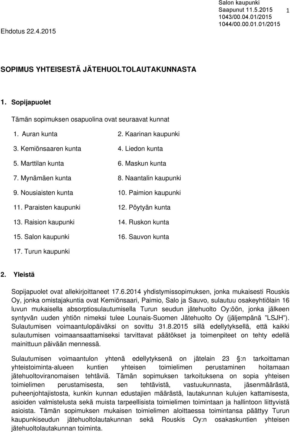 Naantalin kaupunki 9. Nousiaisten kunta 10. Paimion kaupunki 11. Paraisten kaupunki 12. Pöytyän kunta 13. Raision kaupunki 14. Ruskon kunta 15. Salon kaupunki 16. Sauvon kunta 17. Turun kaupunki 2.