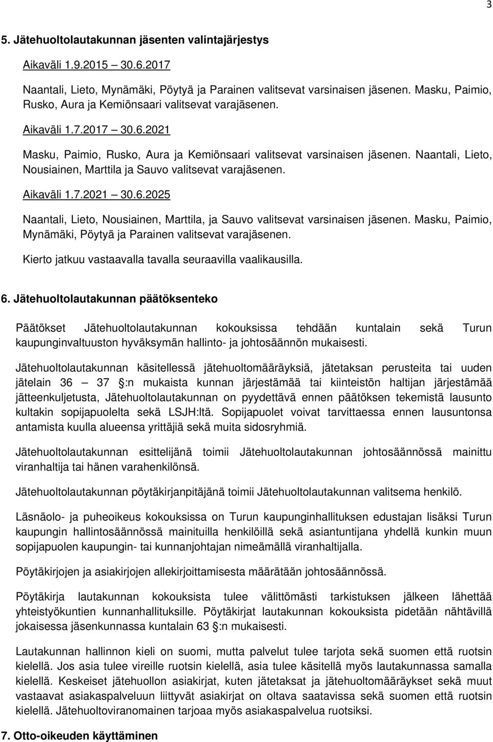 Naantali, Lieto, Nousiainen, Marttila ja Sauvo valitsevat varajäsenen. Aikaväli 1.7.2021 30.6.2025 Naantali, Lieto, Nousiainen, Marttila, ja Sauvo valitsevat varsinaisen jäsenen.