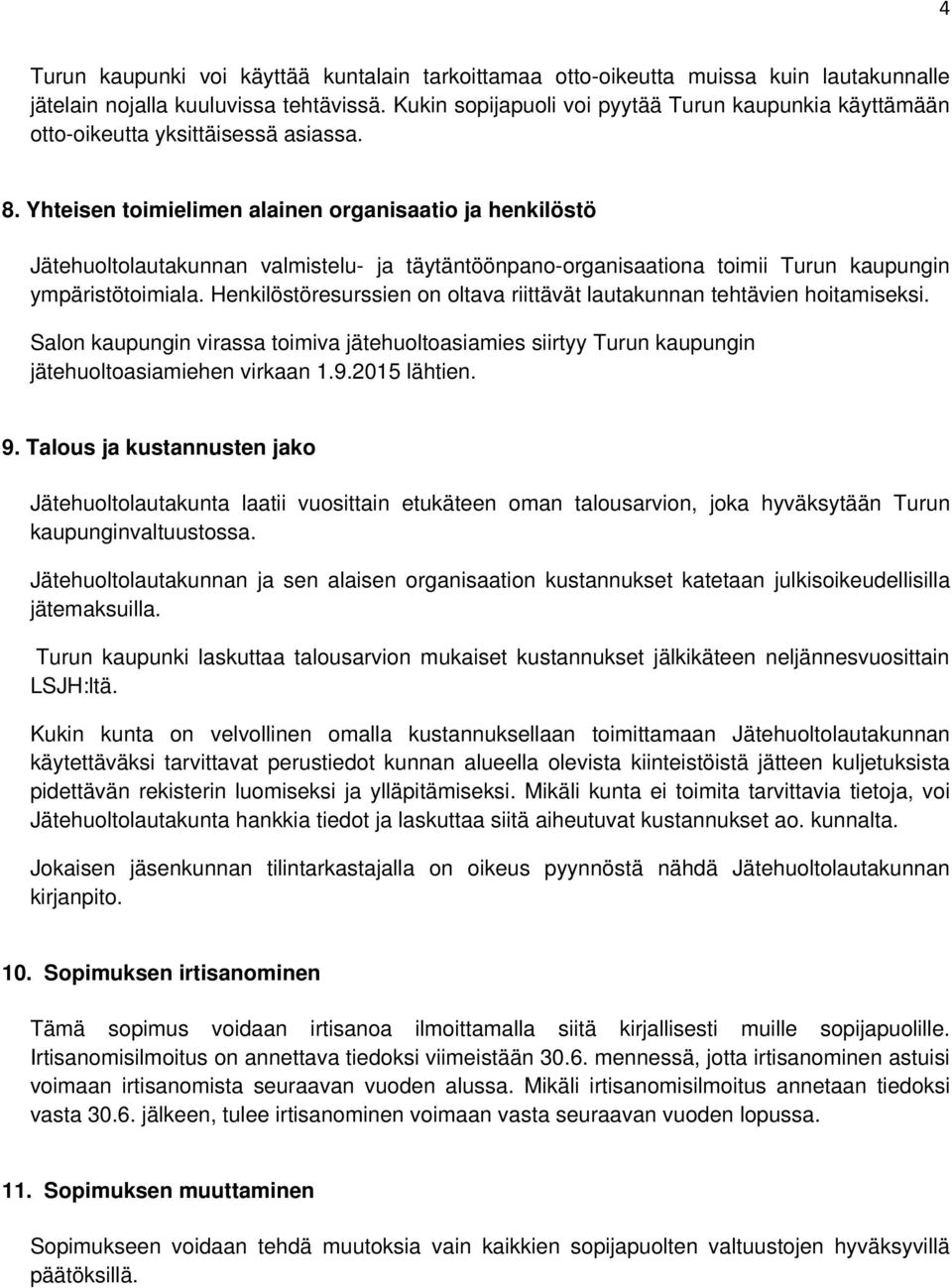 Yhteisen toimielimen alainen organisaatio ja henkilöstö Jätehuoltolautakunnan valmistelu- ja täytäntöönpano-organisaationa toimii Turun kaupungin ympäristötoimiala.