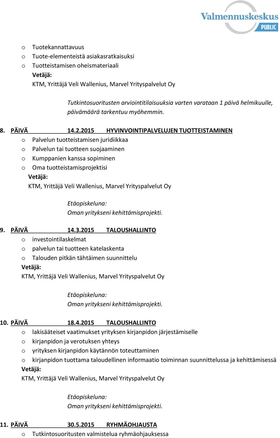 2015 HYVINVOINTIPALVELUJEN TUOTTEISTAMINEN o Palvelun tuotteistamisen juridiikkaa o Palvelun tai tuotteen suojaaminen o Kumppanien kanssa sopiminen o Oma tuotteistamisprojektisi 9. PÄIVÄ 14.3.