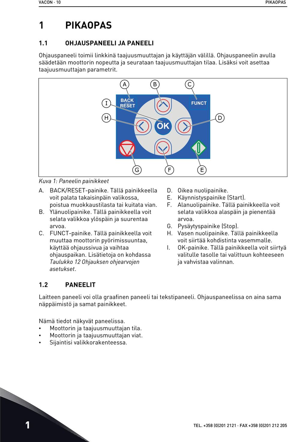 BACK/RESET-painike. Tällä painikkeella voit palata takaisinpäin valikossa, poistua muokkaustilasta tai kuitata vian. B. Ylänuolipainike.