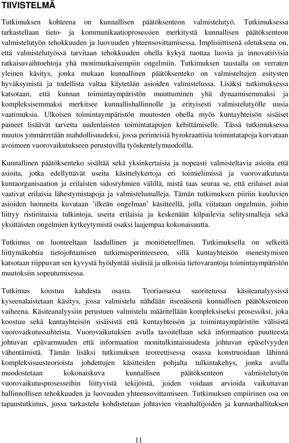 Implisiittisenä oletuksena on, että valmistelutyössä tarvitaan tehokkuuden ohella kykyä tuottaa luovia ja innovatiivisia ratkaisuvaihtoehtoja yhä monimutkaisempiin ongelmiin.