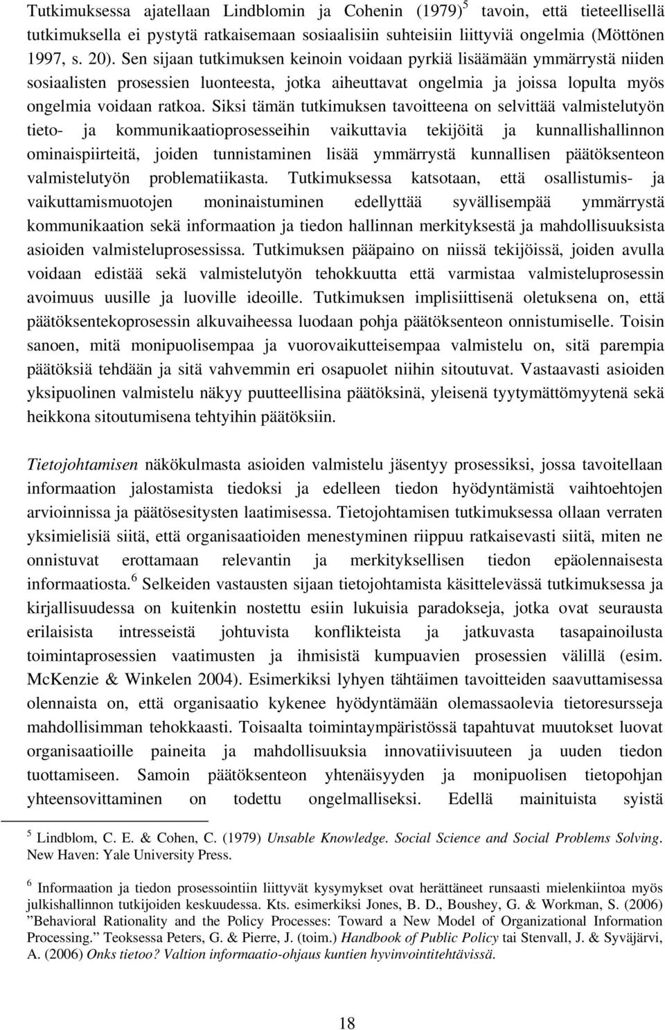 Siksi tämän tutkimuksen tavoitteena on selvittää valmistelutyön tieto- ja kommunikaatioprosesseihin vaikuttavia tekijöitä ja kunnallishallinnon ominaispiirteitä, joiden tunnistaminen lisää ymmärrystä