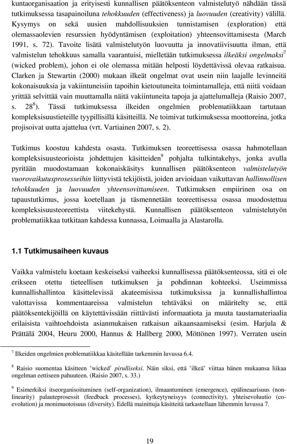 Tavoite lisätä valmistelutyön luovuutta ja innovatiivisuutta ilman, että valmistelun tehokkuus samalla vaarantuisi, mielletään tutkimuksessa ilkeäksi ongelmaksi 7 (wicked problem), johon ei ole