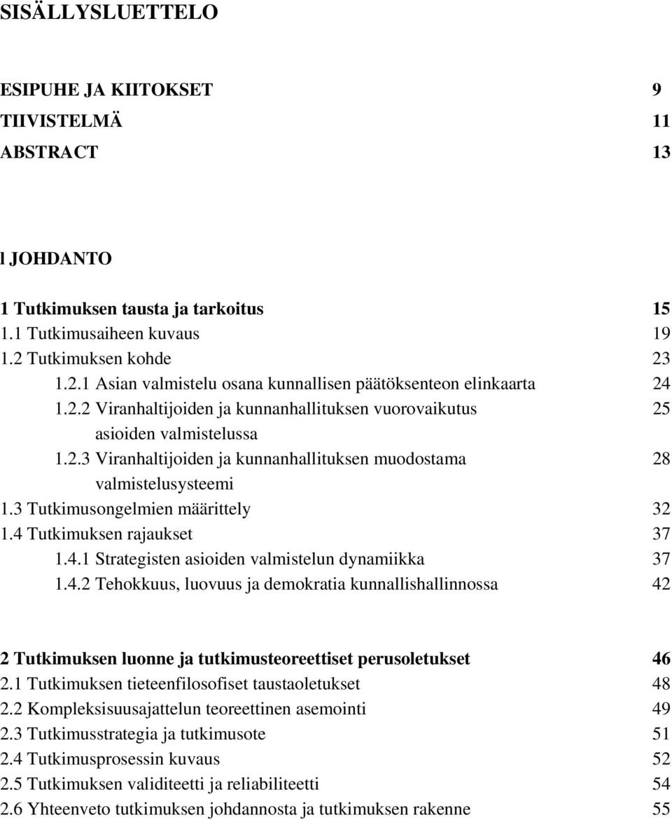 3 Tutkimusongelmien määrittely 32 1.4 Tutkimuksen rajaukset 37 1.4.1 Strategisten asioiden valmistelun dynamiikka 37 1.4.2 Tehokkuus, luovuus ja demokratia kunnallishallinnossa 42 2 Tutkimuksen luonne ja tutkimusteoreettiset perusoletukset 46 2.