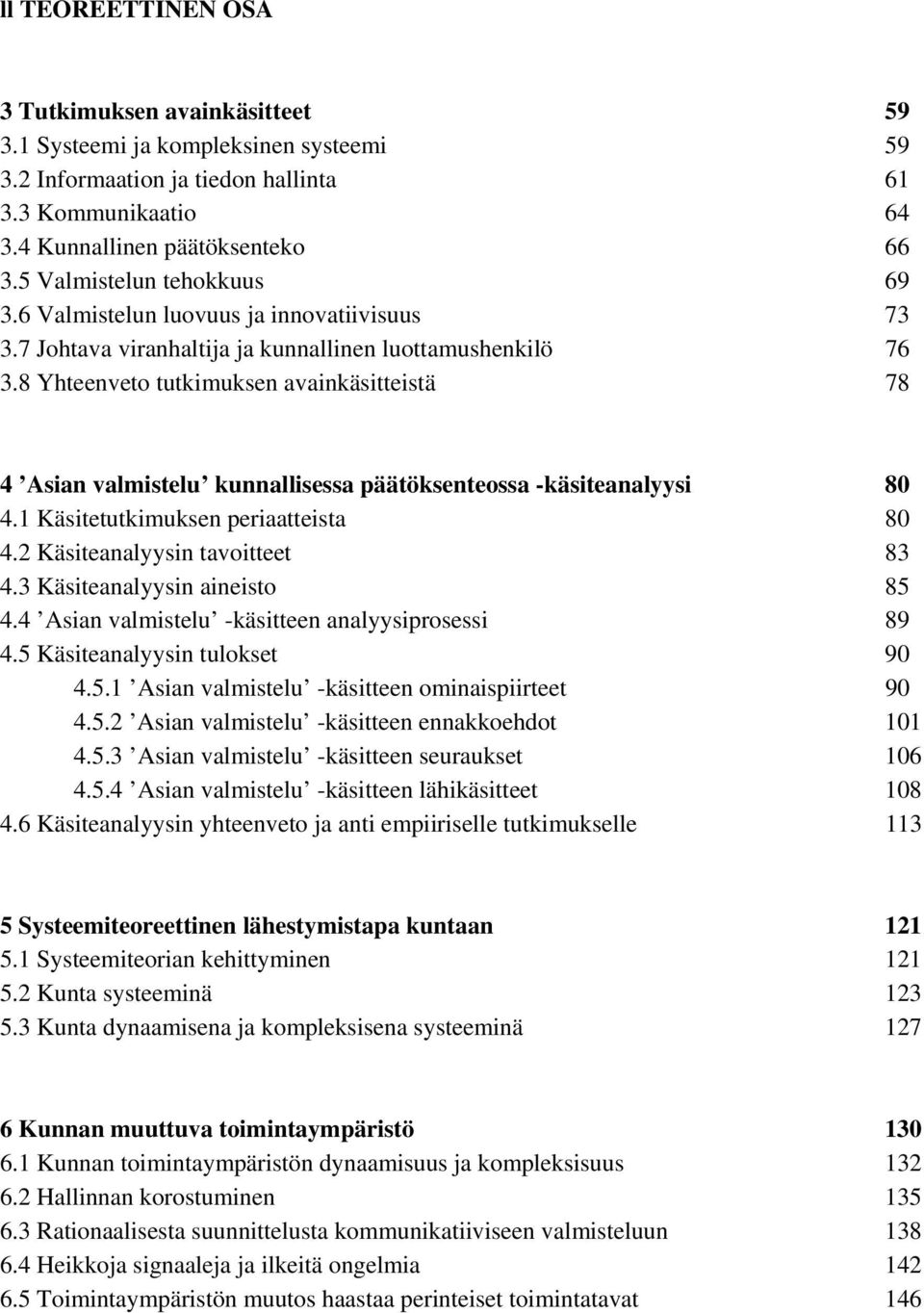 8 Yhteenveto tutkimuksen avainkäsitteistä 78 4 Asian valmistelu kunnallisessa päätöksenteossa -käsiteanalyysi 80 4.1 Käsitetutkimuksen periaatteista 80 4.2 Käsiteanalyysin tavoitteet 83 4.