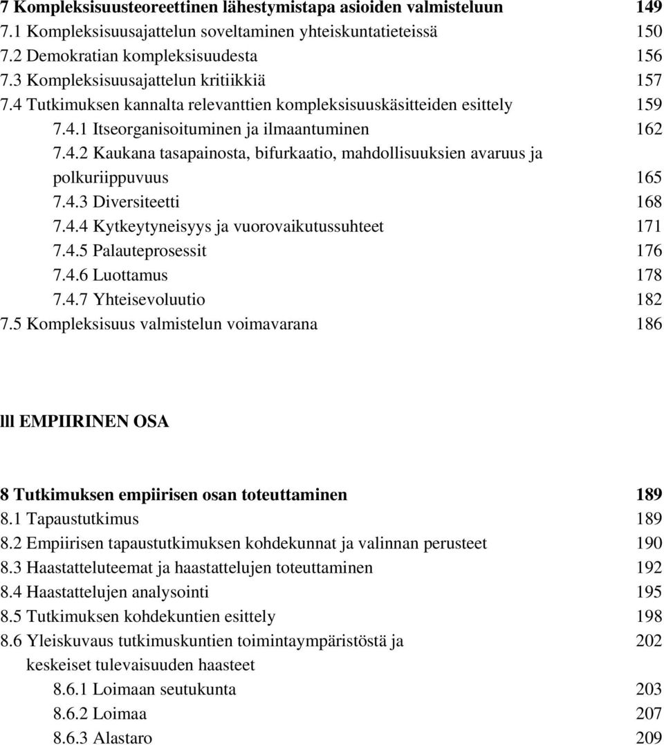 4.3 Diversiteetti 168 7.4.4 Kytkeytyneisyys ja vuorovaikutussuhteet 171 7.4.5 Palauteprosessit 176 7.4.6 Luottamus 178 7.4.7 Yhteisevoluutio 182 7.