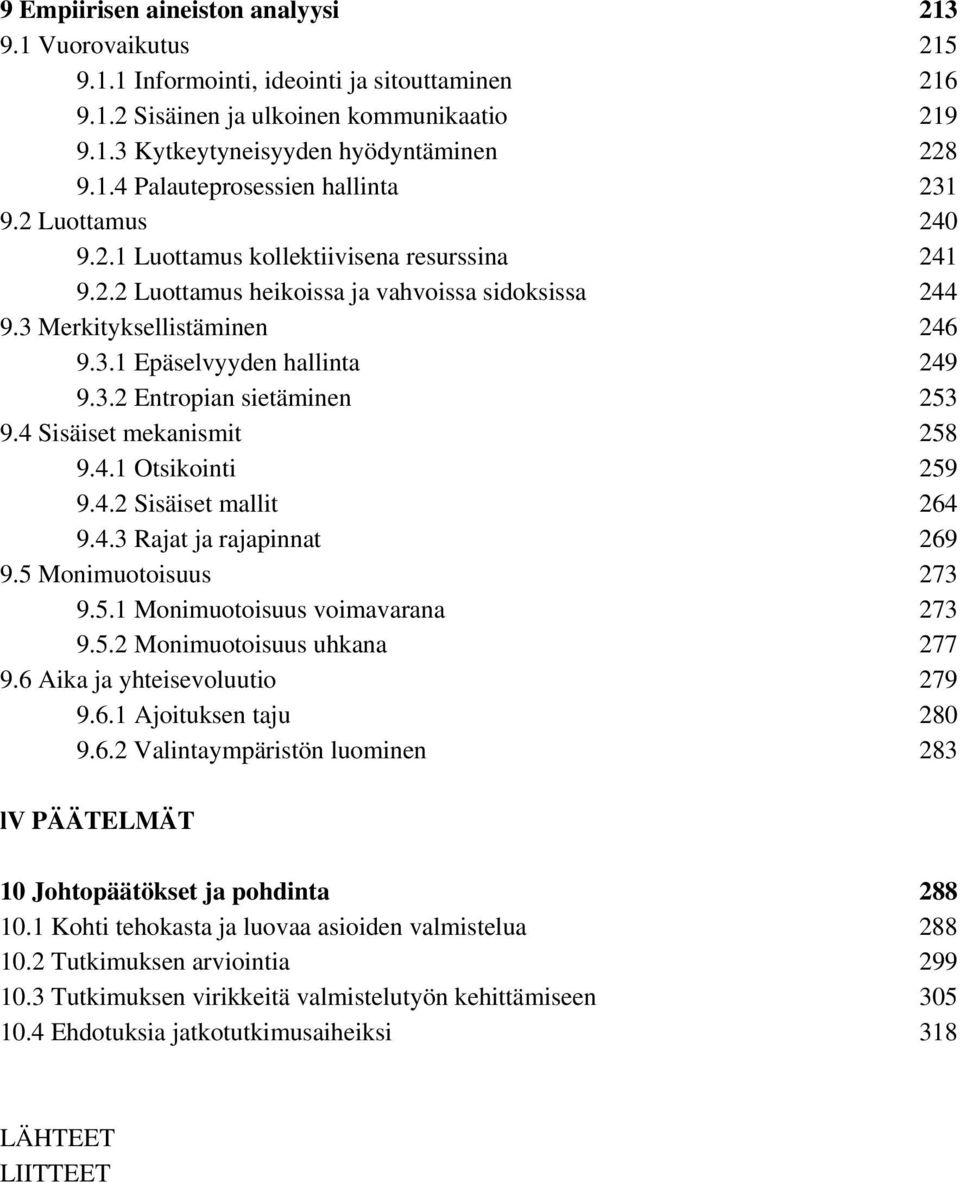 4 Sisäiset mekanismit 258 9.4.1 Otsikointi 259 9.4.2 Sisäiset mallit 264 9.4.3 Rajat ja rajapinnat 269 9.5 Monimuotoisuus 273 9.5.1 Monimuotoisuus voimavarana 273 9.5.2 Monimuotoisuus uhkana 277 9.