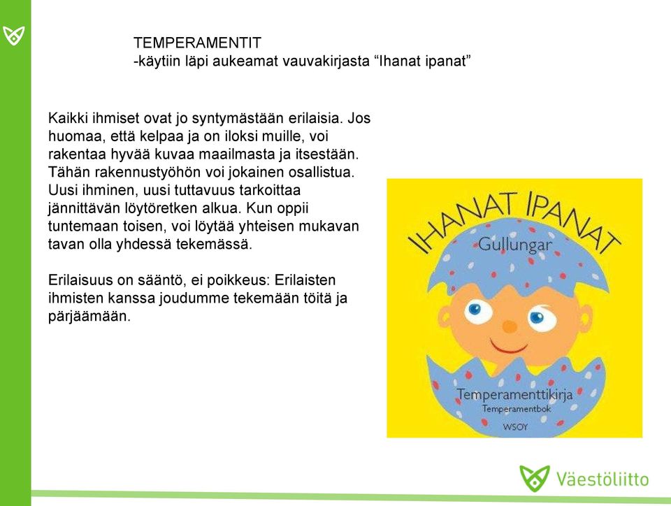 Tähän rakennustyöhön voi jokainen osallistua. Uusi ihminen, uusi tuttavuus tarkoittaa jännittävän löytöretken alkua.