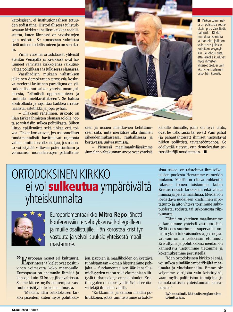 Viime vuosina ortodoksiset yhteisöt etenkin Venäjällä ja Kreikassa ovat halunneet vahvistaa kirkkojensa vaikutusvaltaa politiikassa ja julkisessa elämässä.