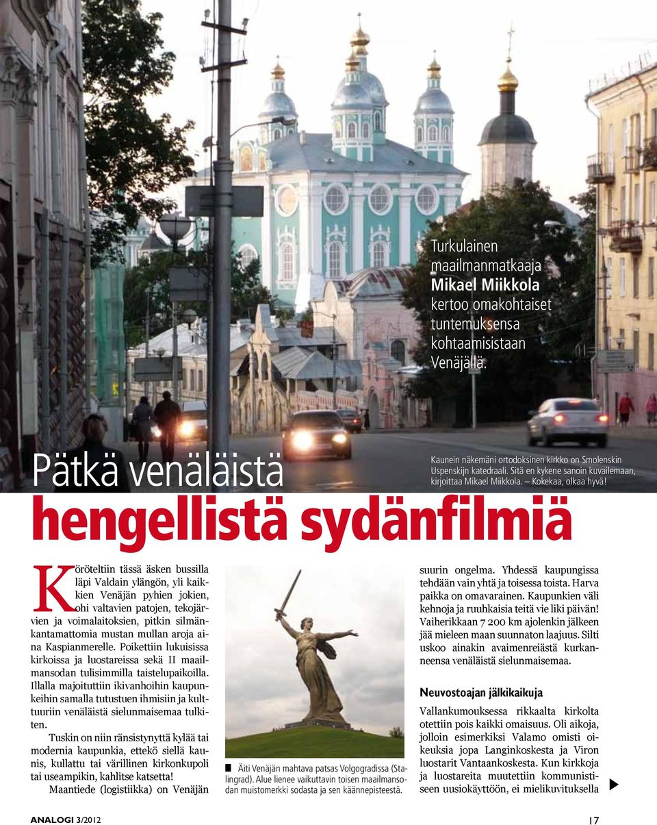 hengellistä sydänfilmiä Köröteltiin tässä äsken bussilla läpi Valdain ylängön, yli kaikkien Venäjän pyhien jokien, ohi valtavien patojen, tekojärvien ja voimalaitoksien, pitkin silmänkantamattomia