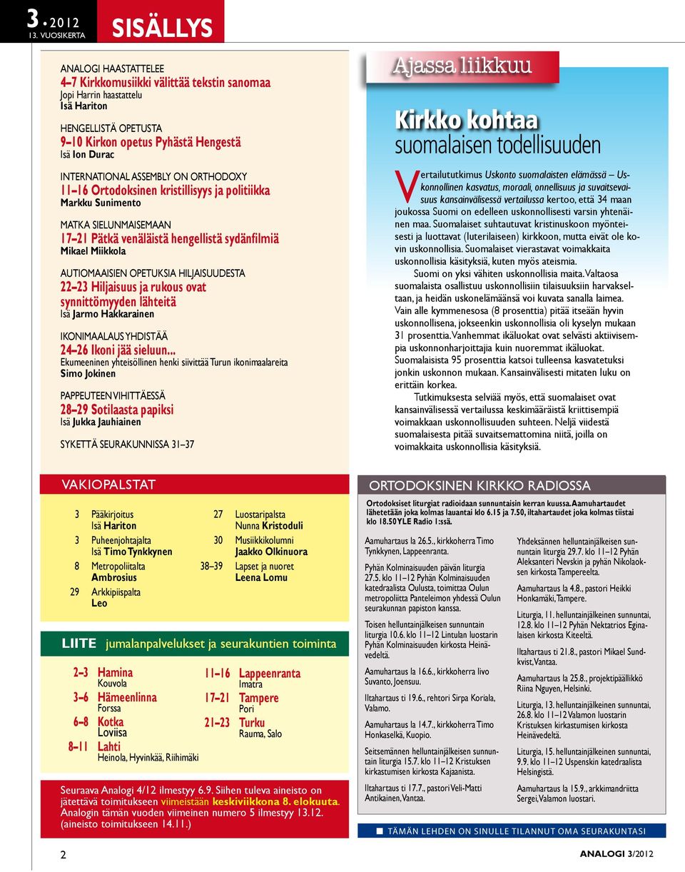 INTERNATIONAL ASSEMBLY ON ORTHODOXY 11 16 Ortodoksinen kristillisyys ja politiikka Markku Sunimento MATKA SIELUNMAISEMAAN 17 21 Pätkä venäläistä hengellistä sydänfilmiä Mikael Miikkola AUTIOMAAISIEN