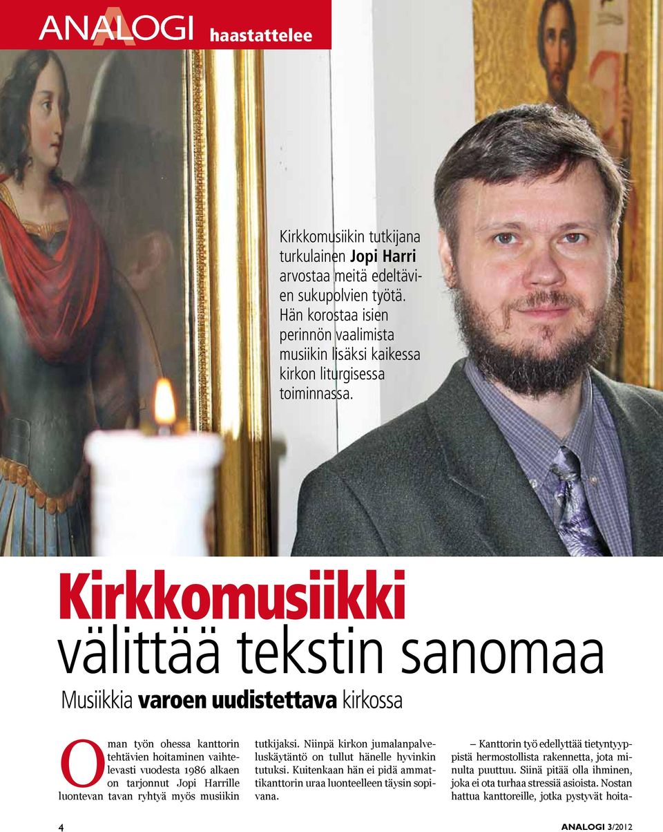 Kirkkomusiikki välittää tekstin sanomaa Musiikkia varoen uudistettava kirkossa Oman työn ohessa kanttorin tehtävien hoitaminen vaihtelevasti vuodesta 1986 alkaen on tarjonnut Jopi Harrille luontevan
