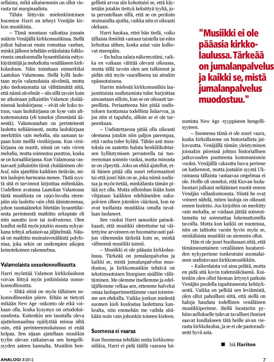 Siellä jotkut haluavat ensin romuttaa vanhan, minkä jälkeen tehdään eräänlaista folklorismia omaksumalla bysanttilaisia esityskäytäntöjä ja melodioita venäläiseen kirkkolauluun.