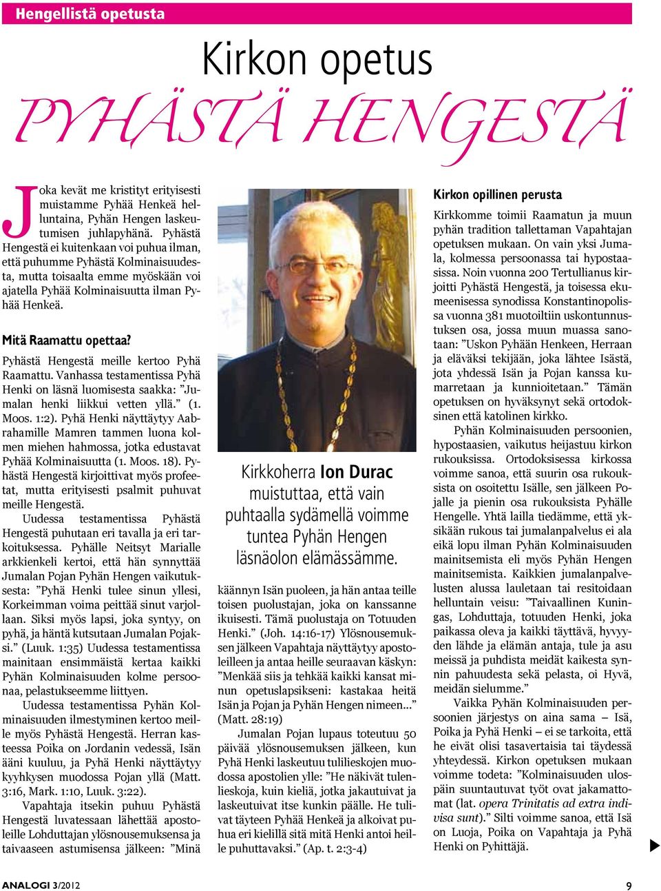 Pyhästä Hengestä meille kertoo Pyhä Raamattu. Vanhassa testamentissa Pyhä Henki on läsnä luomisesta saakka: Jumalan henki liikkui vetten yllä. (1. Moos. 1:2).