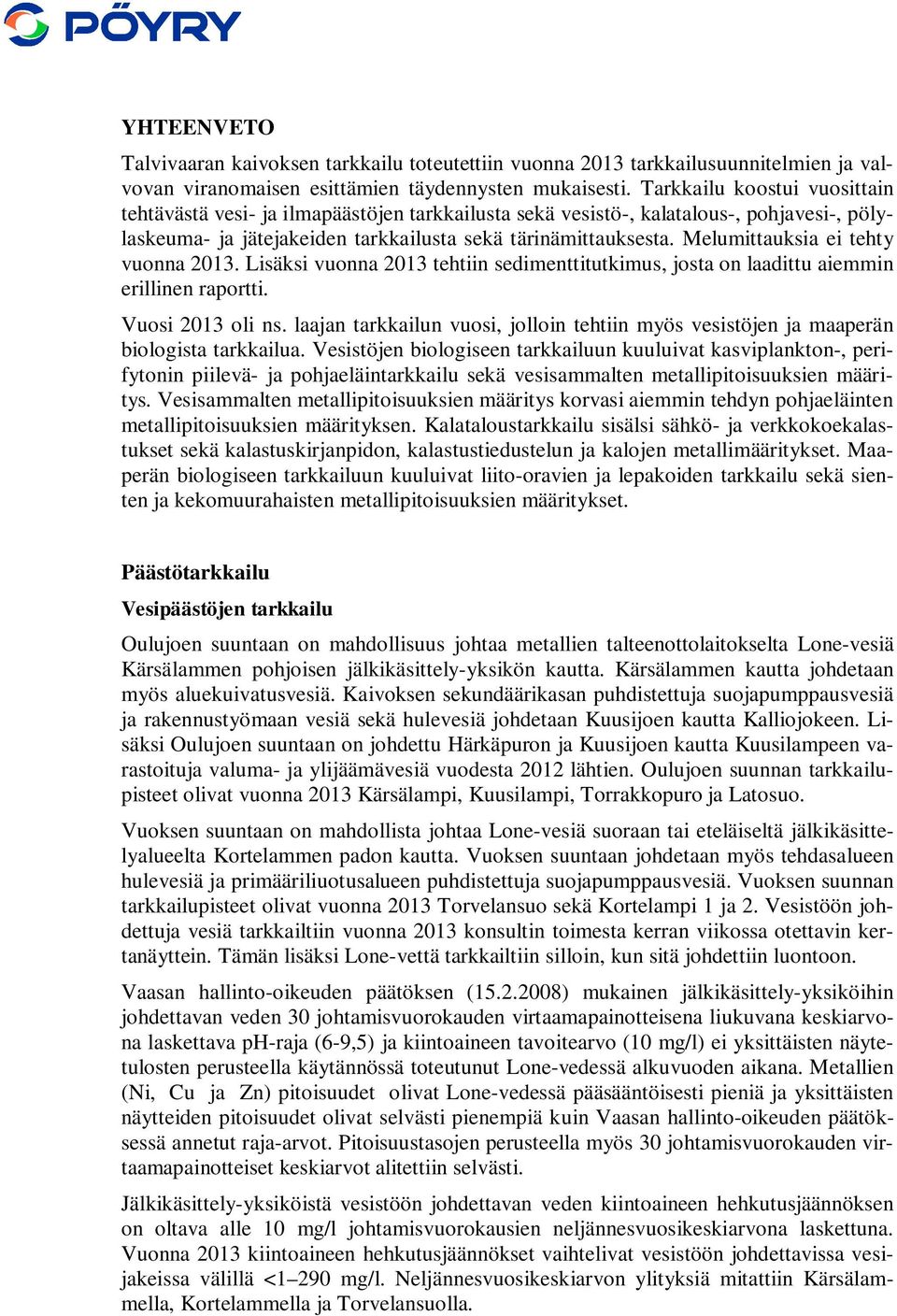 Melumittauksia ei tehty vuonna 2013. Lisäksi vuonna 2013 tehtiin sedimenttitutkimus, josta on laadittu aiemmin erillinen raportti. Vuosi 2013 oli ns.