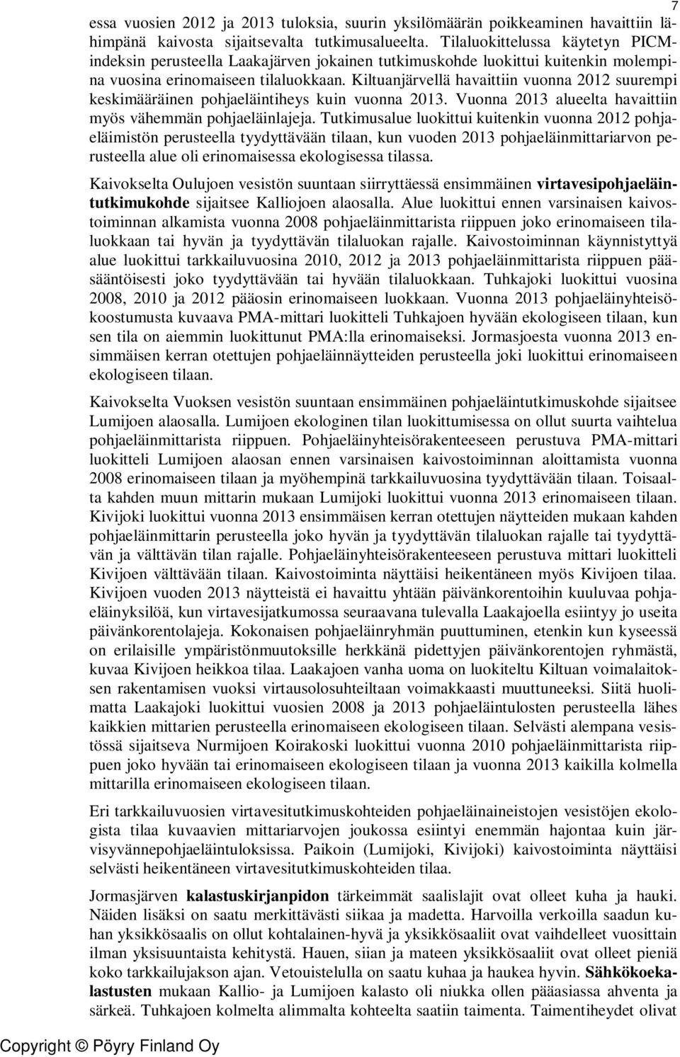 Kiltuanjärvellä havaittiin vuonna 2012 suurempi keskimääräinen pohjaeläintiheys kuin vuonna 2013. Vuonna 2013 alueelta havaittiin myös vähemmän pohjaeläinlajeja.