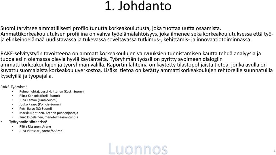 innovaatiotoiminnassa. RAKE-selvitystyön tavoitteena on ammattikorkeakoulujen vahvuuksien tunnistamisen kautta tehdä analyysia ja tuoda esiin olemassa olevia hyviä käytänteitä.