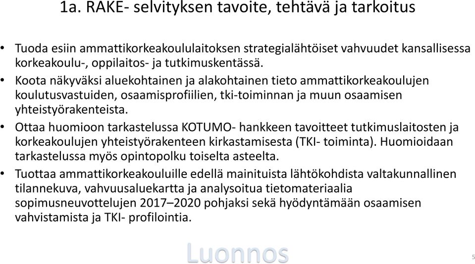 Ottaa huomioon tarkastelussa KOTUMO- hankkeen tavoitteet tutkimuslaitosten ja korkeakoulujen yhteistyörakenteen kirkastamisesta (TKI- toiminta).