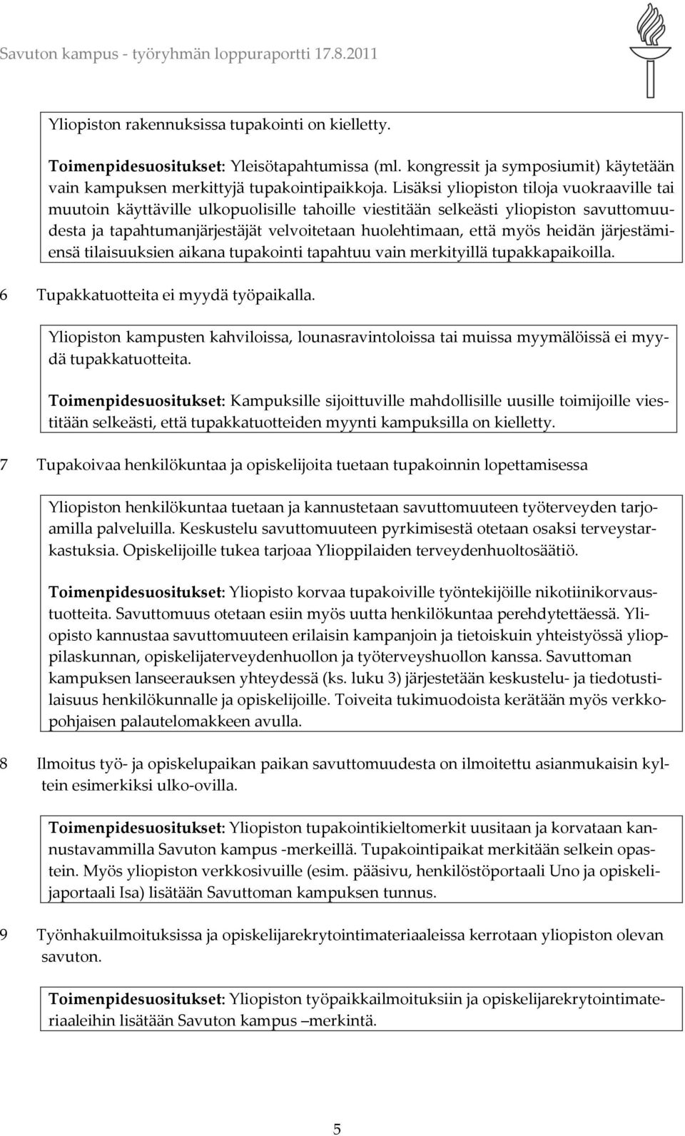 heidän järjestämiensä tilaisuuksien aikana tupakointi tapahtuu vain merkityillä tupakkapaikoilla. 6 Tupakkatuotteita ei myydä työpaikalla.