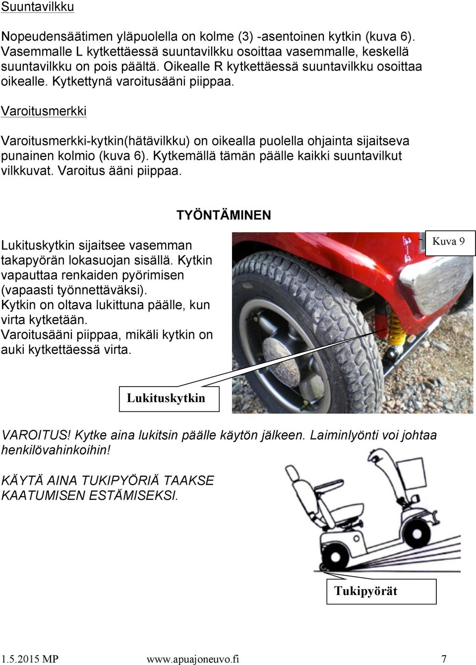 Varoitusmerkki Varoitusmerkki-kytkin(hätävilkku) on oikealla puolella ohjainta sijaitseva punainen kolmio (kuva 6). Kytkemällä tämän päälle kaikki suuntavilkut vilkkuvat. Varoitus ääni piippaa.